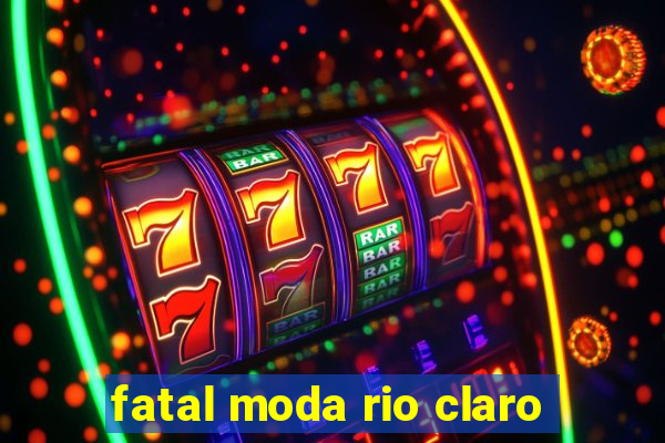 fatal moda rio claro